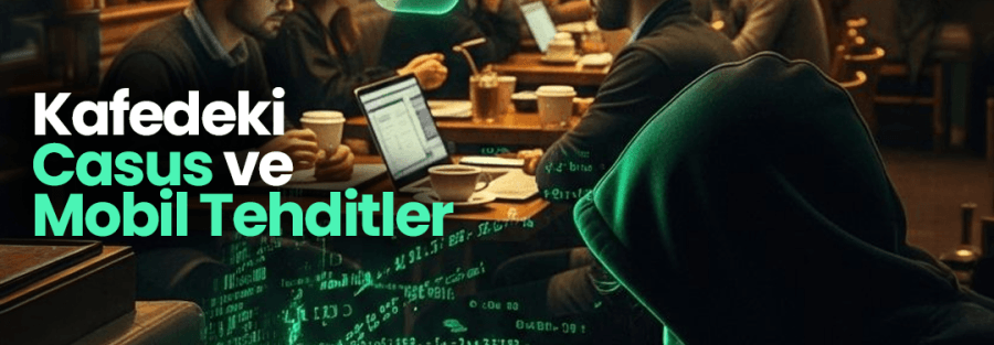 3 3. Hafta: Kafedeki Casus ve Mobil Tehditler